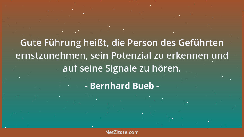 Bernhard Bueb - Gute Führung heißt, die Person des Geführten ernstzunehmen, sein Potenzial zu erkennen und auf seine Signal...