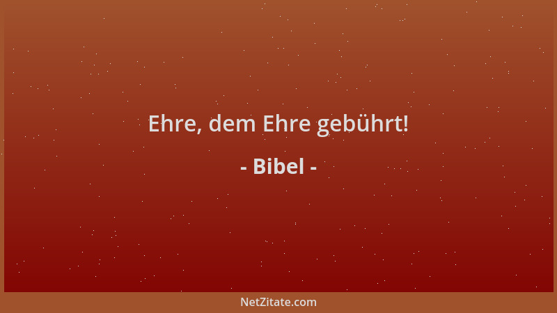 Bibel - Ehre, dem Ehre gebührt!...