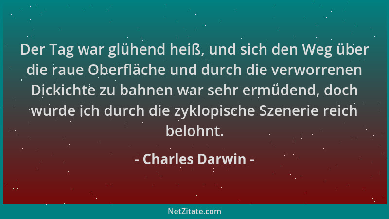 Charles Darwin - Der Tag war glühend heiß, und sich den Weg über die raue Oberfläche und durch die verworrenen Dickichte zu...