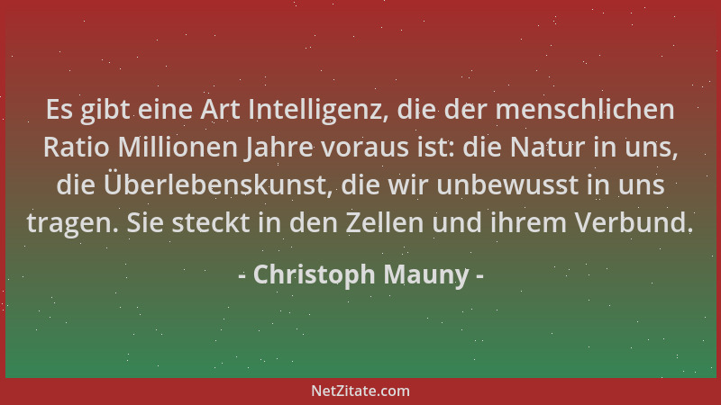 Christoph Mauny - Es gibt eine Art Intelligenz, die der menschlichen Ratio Millionen Jahre voraus ist: die Natur in uns, di...
