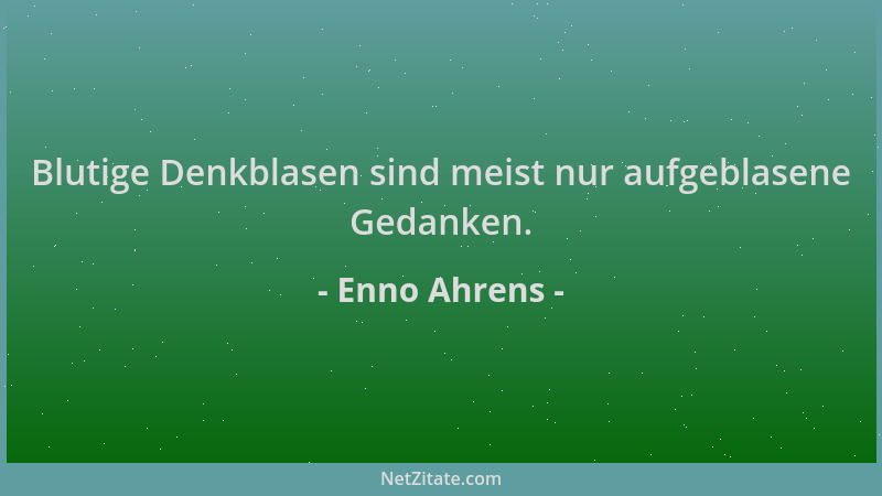 Enno Ahrens - Blutige Denkblasen sind meist nur aufgeblasene Gedanken....