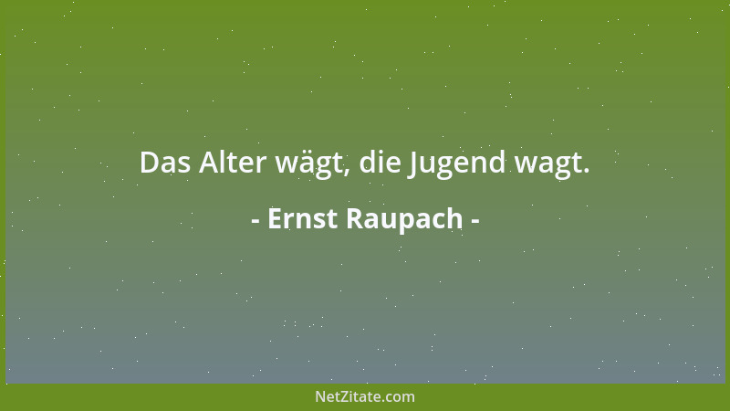 Ernst Raupach - Aus tränenreicher Vergangenheit wächst immer bess 're Zukunft; Wir werden keiner ohne Tränen gut....