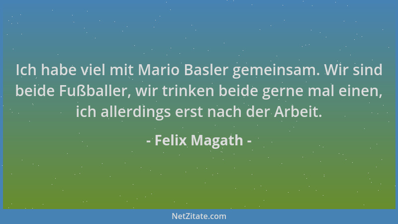 Felix Magath - Ich habe viel mit Mario Basler gemeinsam. Wir sind beide Fußballer, wir trinken beide gerne mal einen, ich a...