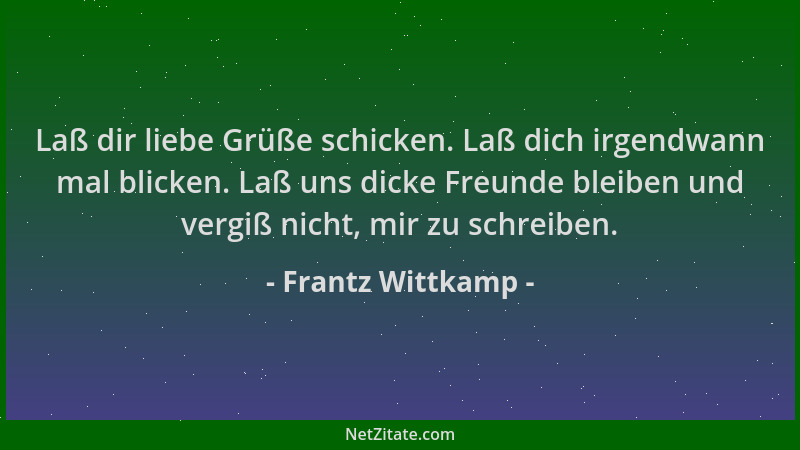 Frantz Wittkamp - Laß dir liebe Grüße schicken. Laß dich irgendwann mal blicken. Laß uns dicke Freunde bleiben und vergiß n...