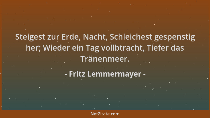 Fritz Lemmermayer - Steigest zur Erde, Nacht, Schleichest gespenstig her; Wieder ein Tag vollbtracht, Tiefer das Tränenmeer...