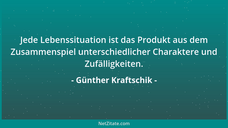 Günther Kraftschik - Jede Lebenssituation ist das Produkt aus dem Zusammenspiel unterschiedlicher Charaktere und Zufälligke...