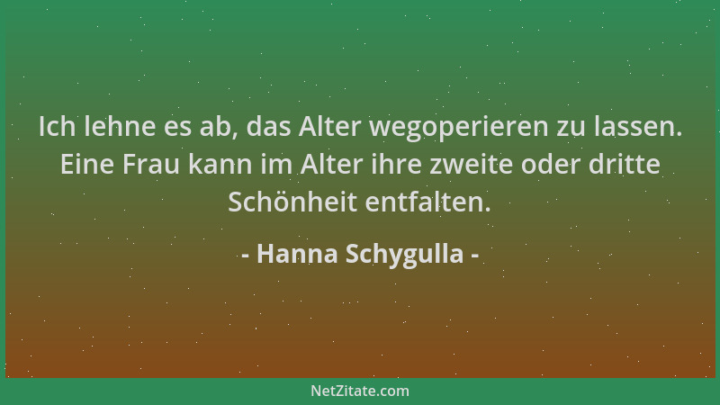 Hanna Schygulla - Ich lehne es ab, das Alter wegoperieren zu lassen. Eine Frau kann im Alter ihre zweite oder dritte Schönh...