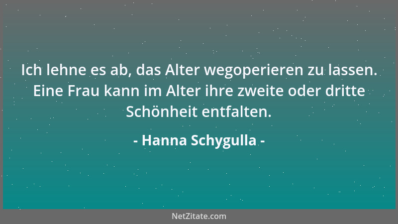 Hanna Schygulla - Ich lehne es ab, das Alter wegoperieren zu lassen. Eine Frau kann im Alter ihre zweite oder dritte Schönh...