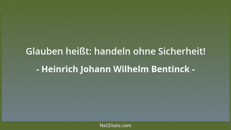 Heinrich Johann Wilhelm Bentinck - Glauben heißt: handeln ohne Sicherheit!...