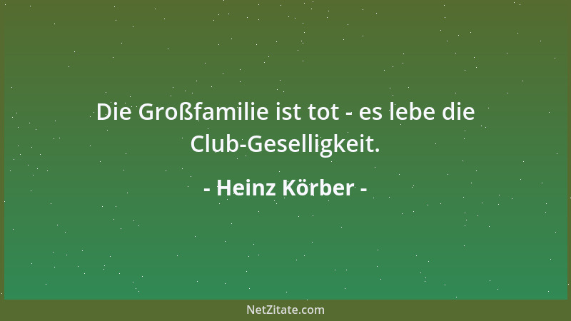 Heinz Körber - Die Großfamilie ist tot - es lebe die Club-Geselligkeit....