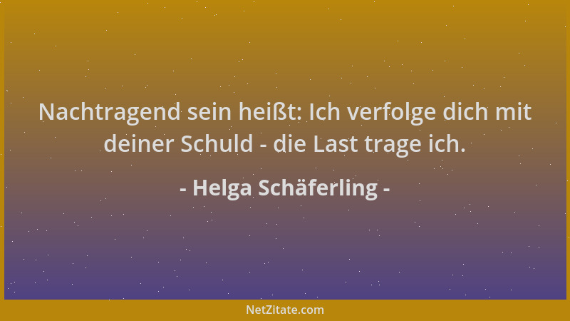 Helga Schäferling - Nachtragend sein heißt: Ich verfolge dich mit deiner Schuld - die Last trage ich....