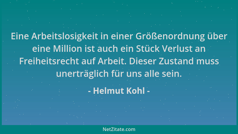 Helmut Kohl - Eine Arbeitslosigkeit in einer Größenordnung über eine Million ist auch ein Stück Verlust an Freiheitsrecht a...
