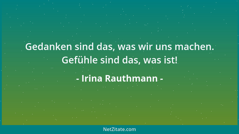 Irina Rauthmann - Gedanken sind das, was wir uns machen. Gefühle sind das, was ist!...