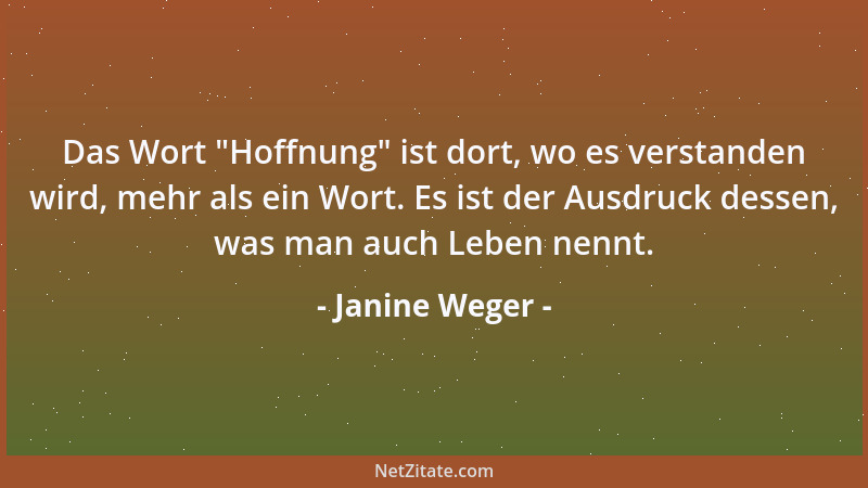 Janine Weger - Das Wort  "Hoffnung " ist dort, wo es verstanden wird, mehr als ein Wort. Es ist der Ausdruck dessen, was man...
