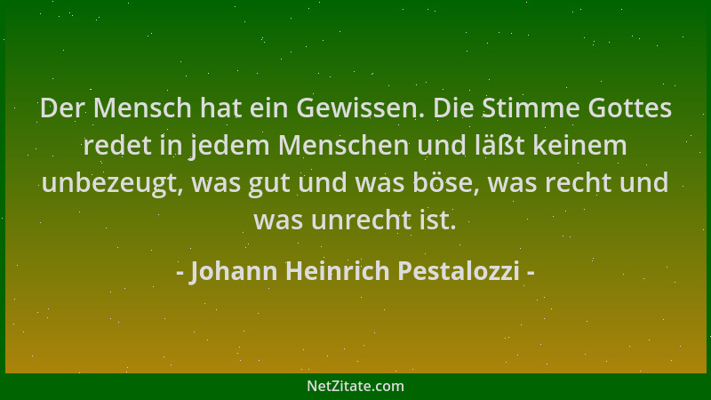 Johann Heinrich Pestalozzi - Der Mensch hat ein Gewissen. Die Stimme Gottes redet in jedem Menschen und läßt keinem unbezeu...