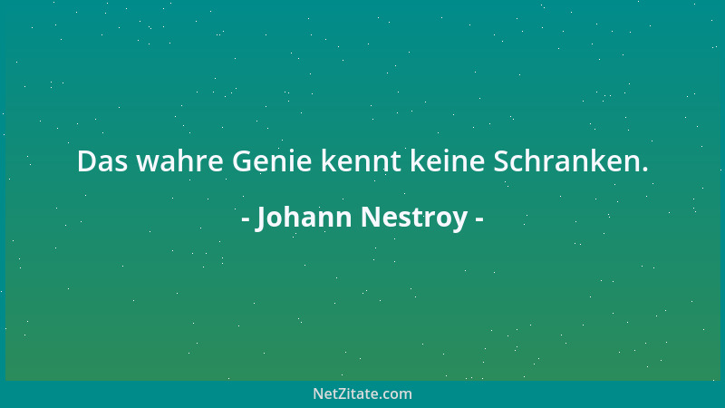 Johann Nestroy - Das wahre Genie kennt keine Schranken....