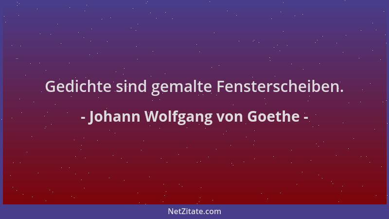 Johann Wolfgang von Goethe - Gedichte sind gemalte Fensterscheiben....