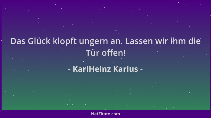 KarlHeinz Karius - Das Glück klopft ungern an. Lassen wir ihm die Tür offen!...
