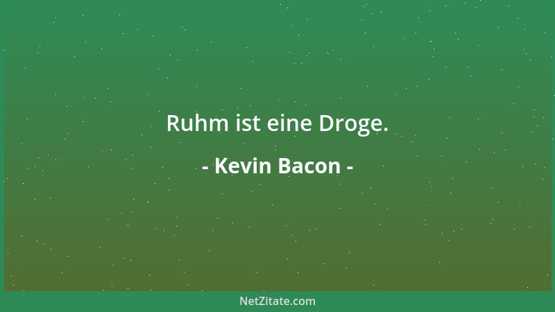 Kevin Bacon - Ruhm ist eine Droge....