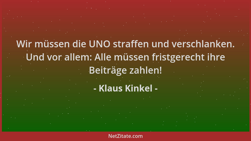 Klaus Kinkel - Wir müssen die UNO straffen und verschlanken. Und vor allem: Alle müssen fristgerecht ihre Beiträge zahlen!...