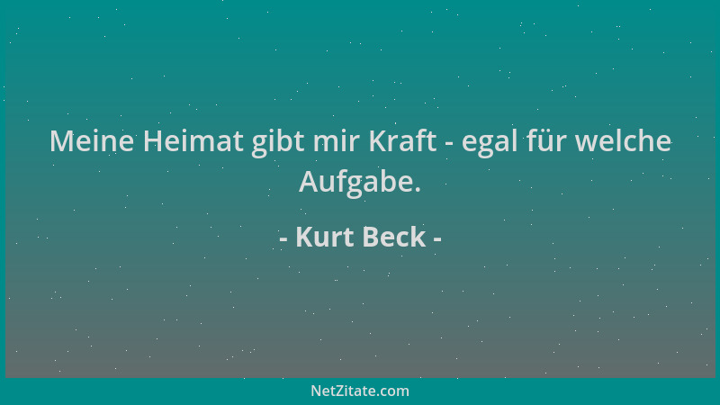 Kurt Beck - Meine Heimat gibt mir Kraft - egal für welche Aufgabe....