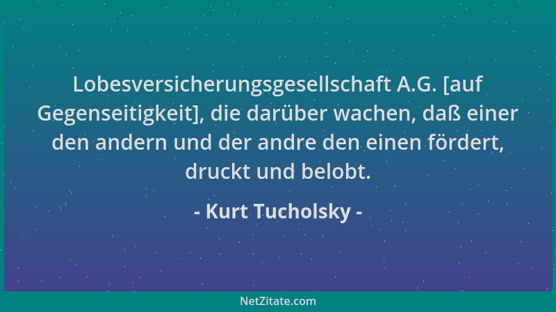 Kurt Tucholsky - Lobesversicherungsgesellschaft A.G. [auf Gegenseitigkeit], die darüber wachen, daß einer den andern und de...
