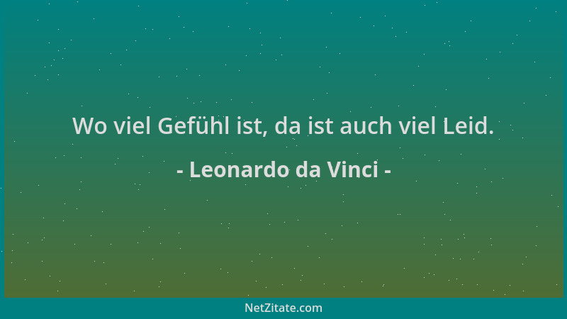 Leonardo da Vinci - Wo viel Gefühl ist, da ist auch viel Leid....