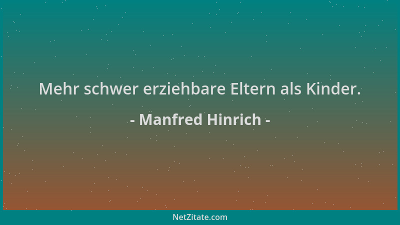 Manfred Hinrich - Mehr schwer erziehbare Eltern als Kinder....