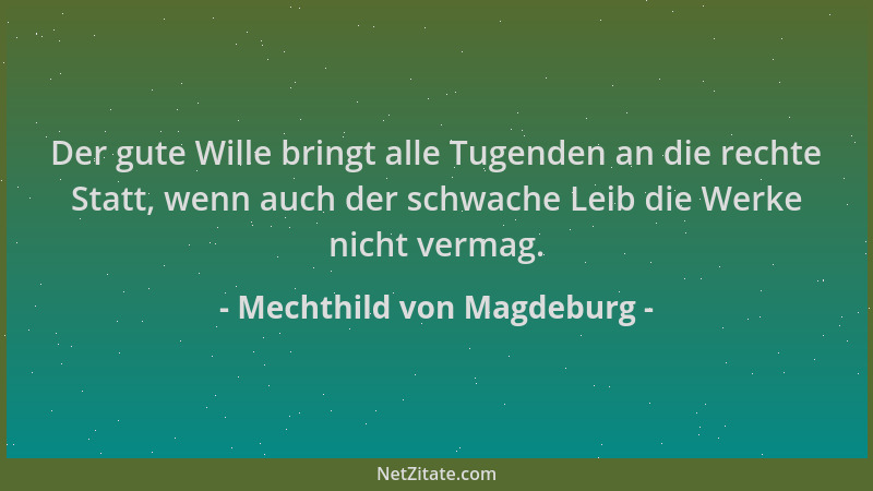 Mechthild von Magdeburg - Der gute Wille bringt alle Tugenden an die rechte Statt, wenn auch der schwache Leib die Werke ni...