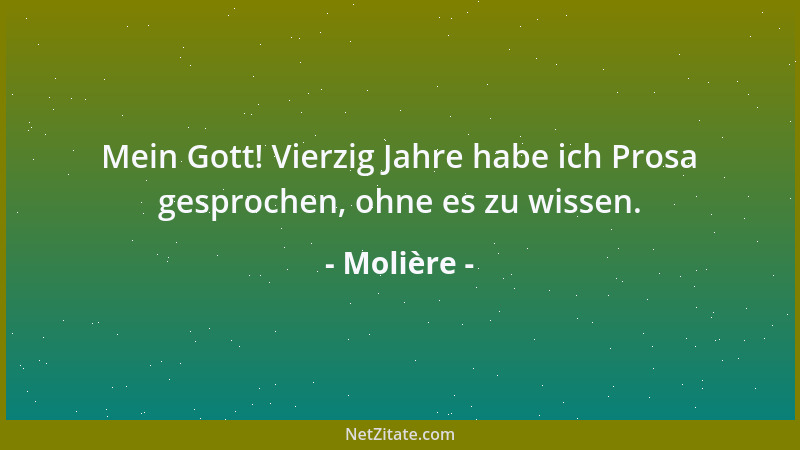 Molière - Mein Gott! Vierzig Jahre habe ich Prosa gesprochen, ohne es zu wissen....