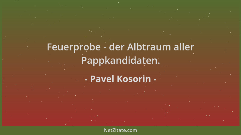 Pavel Kosorin - Feuerprobe - der Albtraum aller Pappkandidaten....