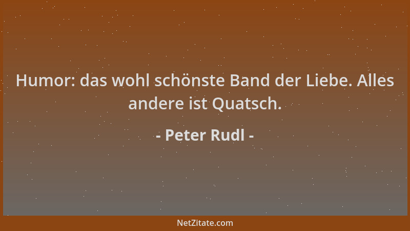 Peter Rudl - Humor: das wohl schönste Band der Liebe. Alles andere ist Quatsch....