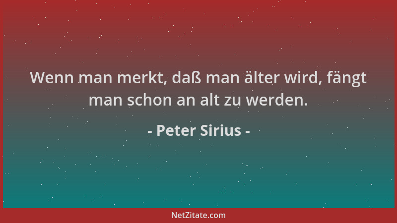 Peter Sirius - Wenn man merkt, daß man älter wird, fängt man schon an alt zu werden....