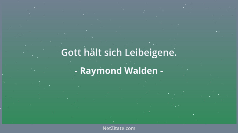Raymond Walden - Gott hält sich Leibeigene....