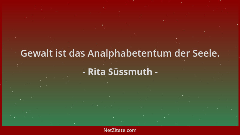Rita Süssmuth - Gewalt ist das Analphabetentum der Seele....