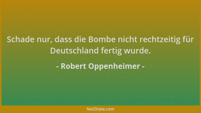 Robert Oppenheimer - Schade nur, dass die Bombe nicht rechtzeitig für Deutschland fertig wurde....