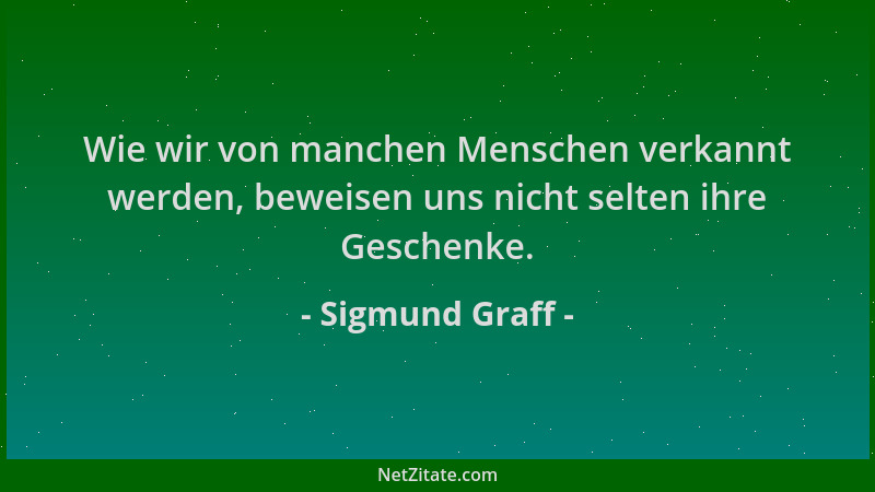 Sigmund Graff - Wie wir von manchen Menschen verkannt werden, beweisen uns nicht selten ihre Geschenke....