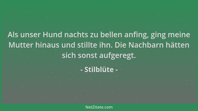 Stilblüte - Als unser Hund nachts zu bellen anfing, ging meine Mutter hinaus und stillte ihn. Die Nachbarn hätten sich sons...