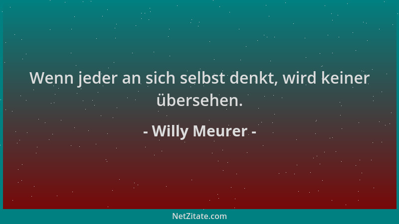 Willy Meurer - Wenn jeder an sich selbst denkt, wird keiner übersehen....