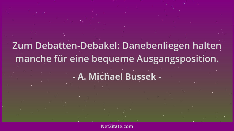 A. Michael Bussek - Zum Debatten-Debakel: Danebenliegen halten manche für eine bequeme Ausgangsposition....