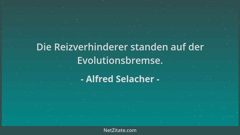 Alfred Selacher - Die Reizverhinderer standen auf der Evolutionsbremse....