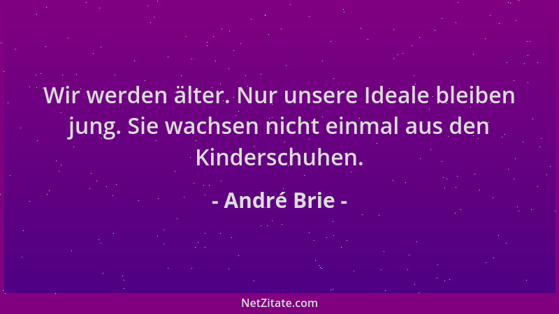 André Brie - Wir werden älter. Nur unsere Ideale bleiben jung. Sie wachsen nicht einmal aus den Kinderschuhen....