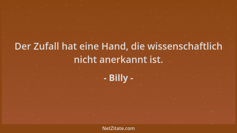 Billy - Der Zufall hat eine Hand, die wissenschaftlich nicht anerkannt ist....