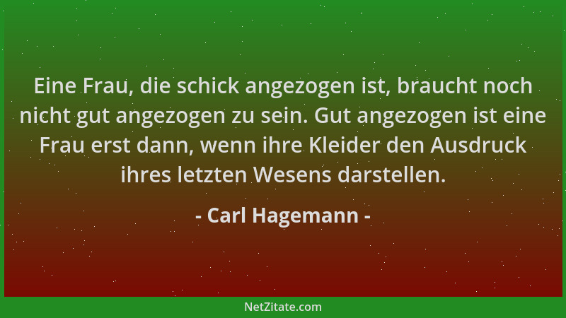 Carl Hagemann - Eine Frau, die schick angezogen ist, braucht noch nicht gut angezogen zu sein. Gut angezogen ist eine Frau...