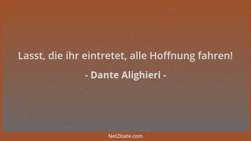 Dante Alighieri - Lasst, die ihr eintretet, alle Hoffnung fahren!...