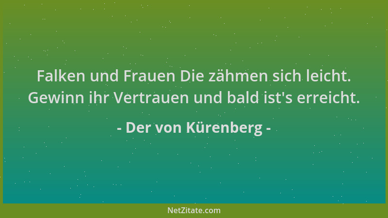Der von Kürenberg - Falken und Frauen Die zähmen sich leicht. Gewinn ihr Vertrauen und bald ist 's erreicht....