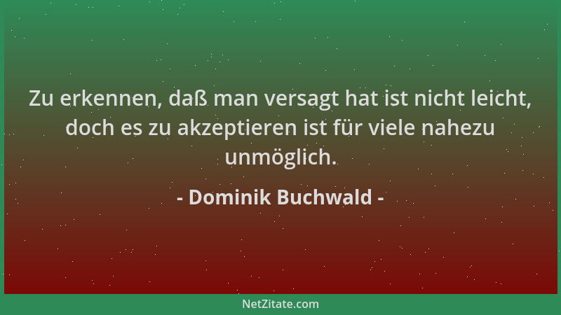 Dominik Buchwald - Zu erkennen, daß man versagt hat ist nicht leicht, doch es zu akzeptieren ist für viele nahezu unmöglich...