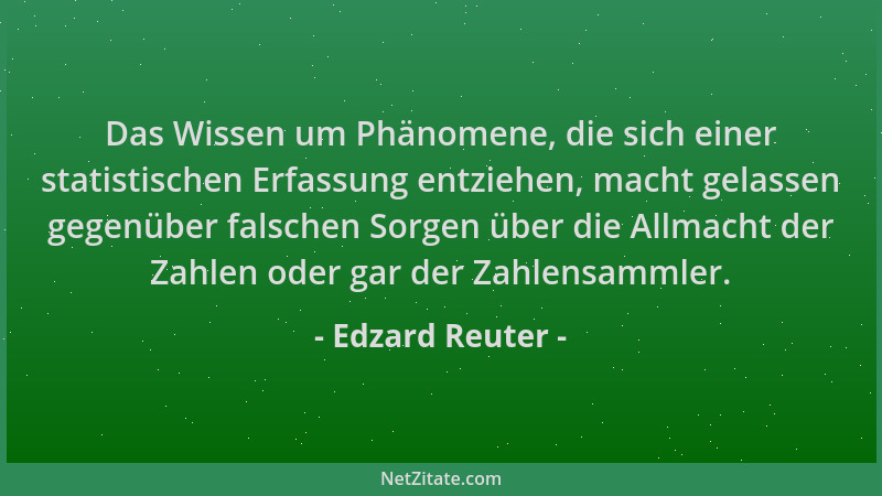 Edzard Reuter - Das Wissen um Phänomene, die sich einer statistischen Erfassung entziehen, macht gelassen gegenüber falsche...