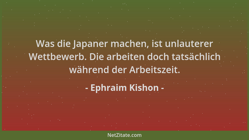 Ephraim Kishon - Was die Japaner machen, ist unlauterer Wettbewerb. Die arbeiten doch tatsächlich während der Arbeitszeit....