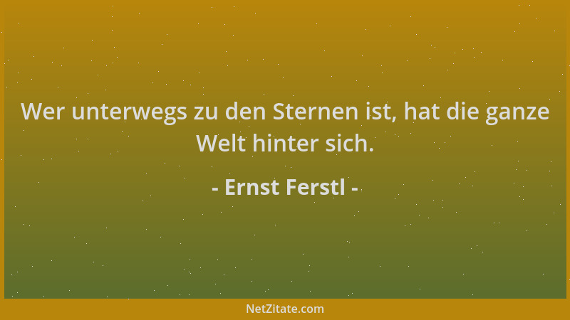 Ernst Ferstl - Wer unterwegs zu den Sternen ist, hat die ganze Welt hinter sich....